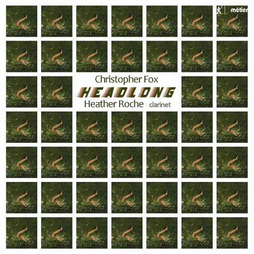 单簧管作品 - Christopher Fox: Headlong,Heather Roche