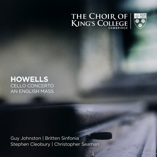 赫伯特·豪威尔斯: 大提琴协奏曲, 弥撒曲,Choir of King's College, Cambridge,Stephen Cleobury,Guy Johnston