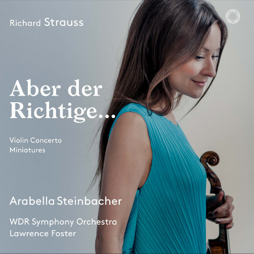 理查德·施特劳斯 - Aber der Richtige…,Arabella Steinbacher,WDR Sinfonieorchester Köln,Lawrence Foster